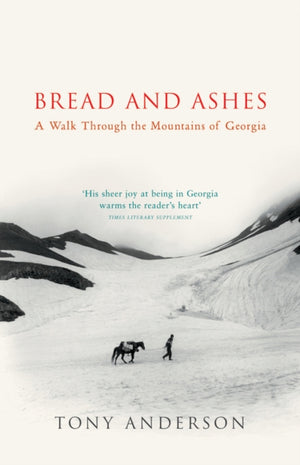 Bread And Ashes, A Walk Through the Mountains of Georgia