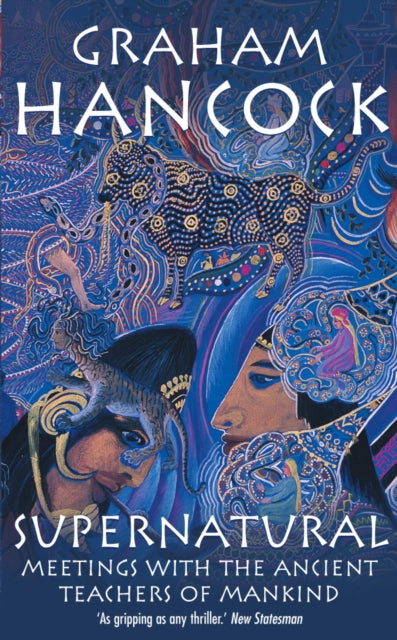 Supernatural, Meetings with the Ancient Teachers of Mankind 9780099474159 Graham Hancock