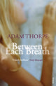 Book cover of: Between Each Breath. By: Adam Thorpe