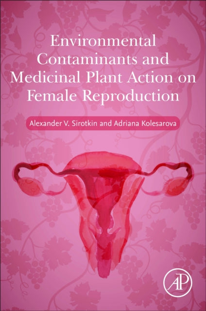 Book cover of: Environmental Contaminants and Medicinal Plants Action on Female Reproduction. By: Alexander V. Sirotkin