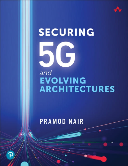 Book cover of: Securing 5G and Evolving Architectures. By: PRAMOD NAIR