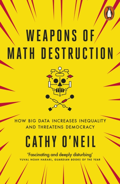 Weapons of Math Destruction, How Big Data Increases Inequality and Threatens Democracy