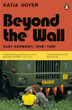 Beyond the Wall, East Germany, 1949-1990 9780141999340 Katja Hoyer