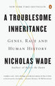 Book cover of: Troublesome Inheritance. By: Nicholas Wade