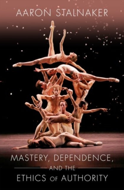Book cover of: Mastery, Dependence, and the Ethics of Authority. By: Aaron Stalnaker