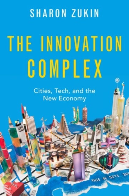 Book cover of: Innovation Complex. By: Sharon Zukin