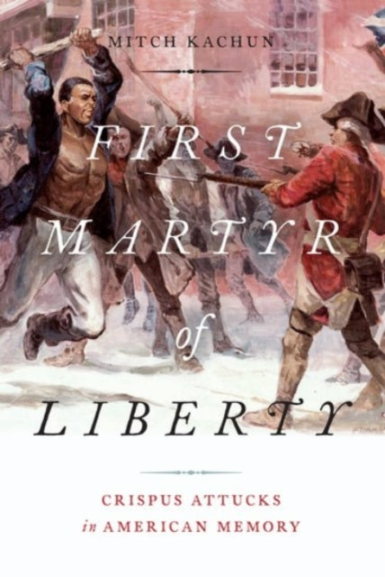 Book cover of: First Martyr of Liberty. By: Mitch Kachun