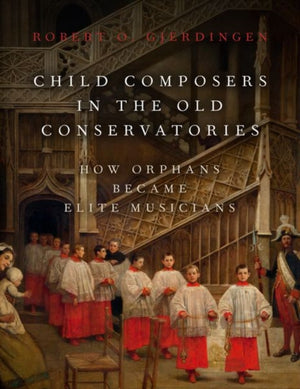 Child Composers in the Old Conservatories, How Orphans Became Elite Musicians