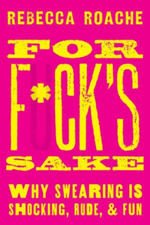 For F*ck's Sake, Why Swearing is Shocking, Rude, and Fun