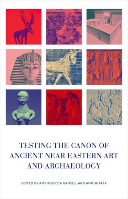 Book cover of: Testing the Canon of Ancient Near Eastern Art and Archaeology. By: Amy Gansell