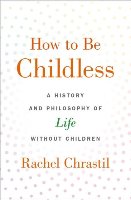 Book cover of: How to Be Childless. By: Rachel Chrastil