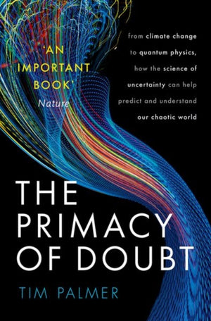 Primacy of Doubt, From climate change to quantum physics, how the science of uncertainty can help predict and understand our chaotic world