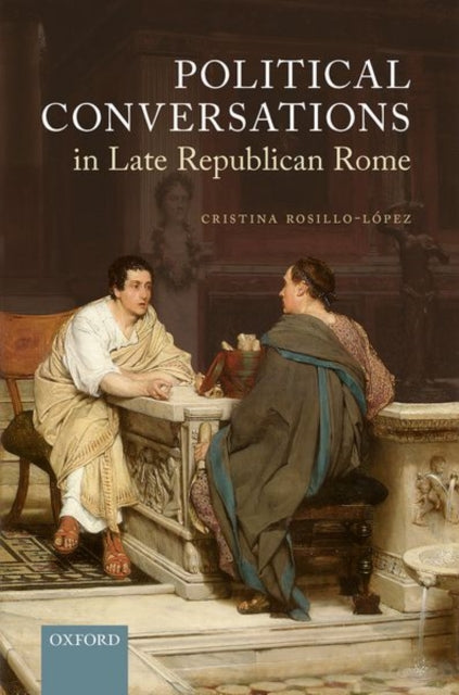 Book cover of: Political Conversations in Late Republican Rome. By: Cristina Rosillo Lopez