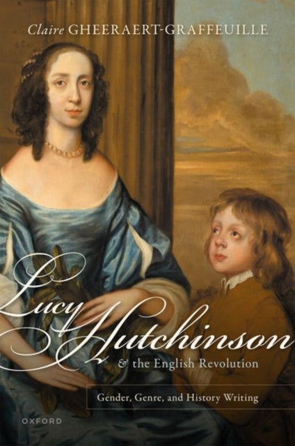 Book cover of: Lucy Hutchinson and the English Revolution. By: Claire Gheeraert-Graffeuille