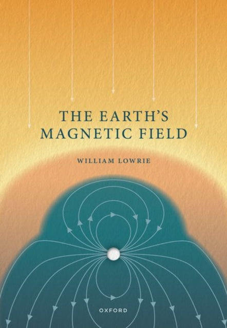 Book cover of: Earth's Magnetic Field. By: William Lowrie