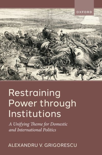 Book cover of: Restraining Power through Institutions. By: Alexandru V. Grigorescu