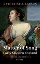 Book cover of: Matter of Song in Early Modern England. By: Katherine R. Larson