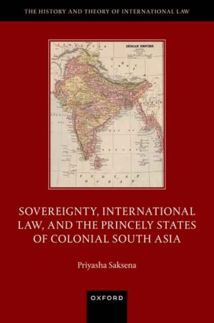 Book cover of: Sovereignty, International Law, and the Princely States of Colonial South Asia. By: Priyasha Saksena