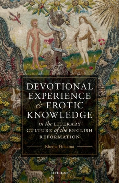 Book cover of: Devotional Experience and Erotic Knowledge in the Literary Culture of the English Reformation. By: Rhema Hokama