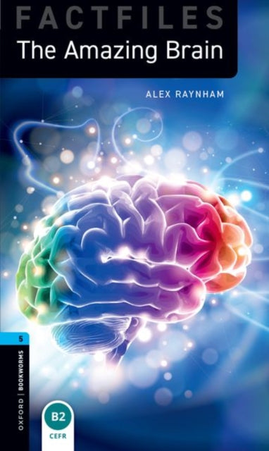 Book cover of: Oxford Bookworms Library Factfiles: Level 5: The Amazing Brain. By: Alex Raynham