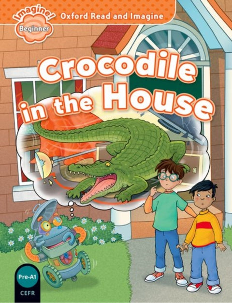 Oxford Read and Imagine: Beginner: Crocodile in the House