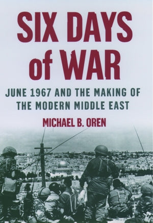 Six Days of War: June 1967 and the Making of the Modern Middle East