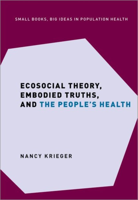 Book cover of: Ecosocial Theory, Embodied Truths, and the People's Health. By: Nancy Krieger