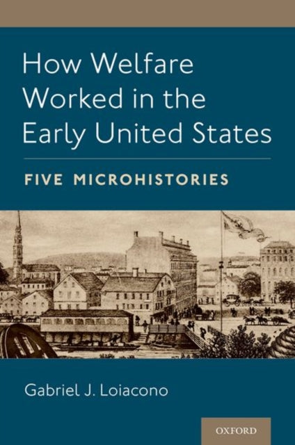 Book cover of: How Welfare Worked in the Early United States. By: Gabriel J. Loiacono