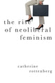 Book cover of: Rise of Neoliberal Feminism. By: Catherine Rottenberg