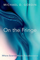Book cover of: On the Fringe. By: Michael D. Gordin