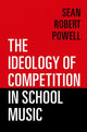 Book cover of: Ideology of Competition in School Music. By: Sean Robert Powell