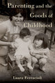 Book cover of: Parenting and the Goods of Childhood. By: Luara Ferracioli