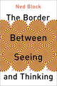 Book cover of: Border Between Seeing and Thinking. By: Ned Block