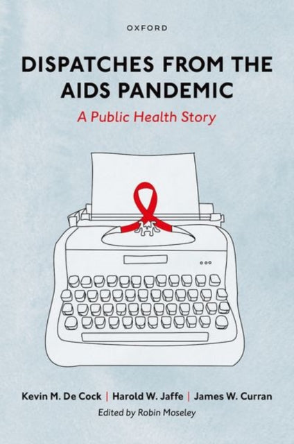 Book cover of: Dispatches from the AIDS Pandemic. By: Kevin M. De Cock