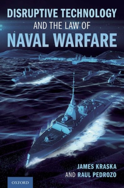 Book cover of: Disruptive Technology and the Law of Naval Warfare. By: James Kraska