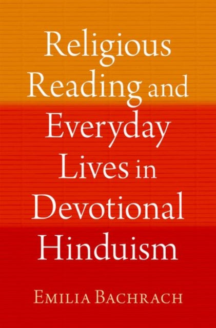 Book cover of: Religious Reading and Everyday Lives in Devotional Hinduism. By: Emilia Bachrach