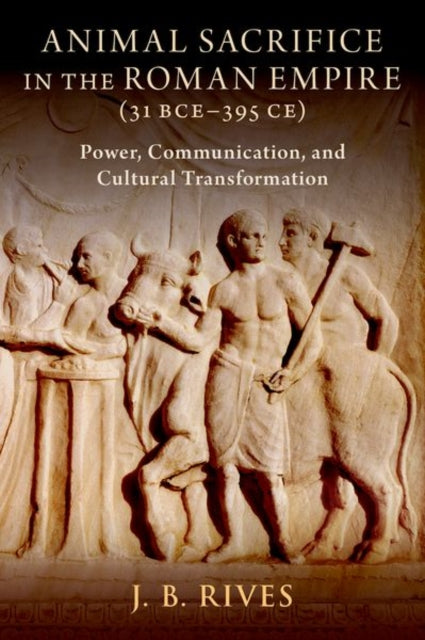 Book cover of: Animal Sacrifice in the Roman Empire (31 BCE-395 CE). By: J. B. Rives