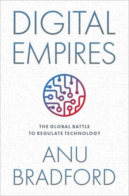 Digital Empires, The Global Battle to Regulate Technology 9780197649268 Anu Bradford