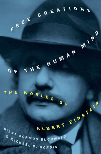 Free Creations of the Human Mind, The Worlds of Albert Einstein 9780197678190 Michael D. Gordin