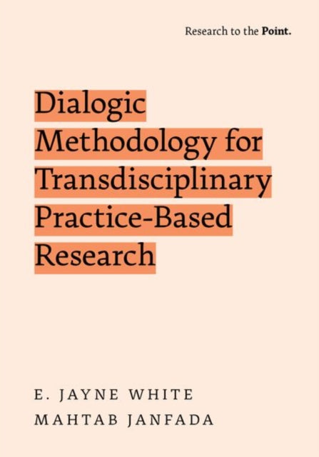 Book cover of: Dialogic Methodology for Transdisciplinary Practice-Based Research. By: E. Jayne White