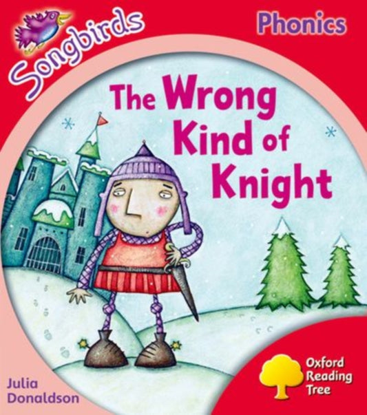 Book cover of: Oxford Reading Tree Songbirds Phonics: Level 4: The Wrong Kind of Knight. By: Julia Donaldson