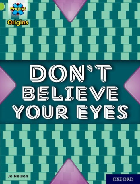Book cover of: Project X Origins: Lime+ Book Band, Oxford Level 12: Don't Believe Your Eyes. By: Jo Nelson