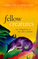 Book cover of: Fellow Creatures. By: Christine M. Korsgaard