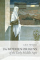 Book cover of: Modern Origins of the Early Middle Ages. By: Ian Wood