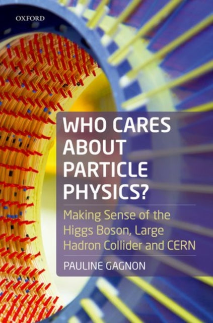 Book cover of: Who Cares about Particle Physics?. By: Pauline Gagnon
