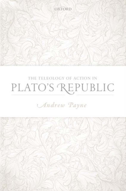 Book cover of: Teleology of Action in Plato's Republic. By: Andrew Payne