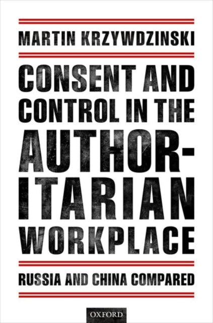 Book cover of: Consent and Control in the Authoritarian Workplace. By: Martin Krzywdzinski