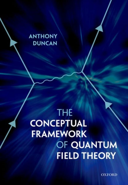 Book cover of: Conceptual Framework of Quantum Field Theory. By: Anthony Duncan