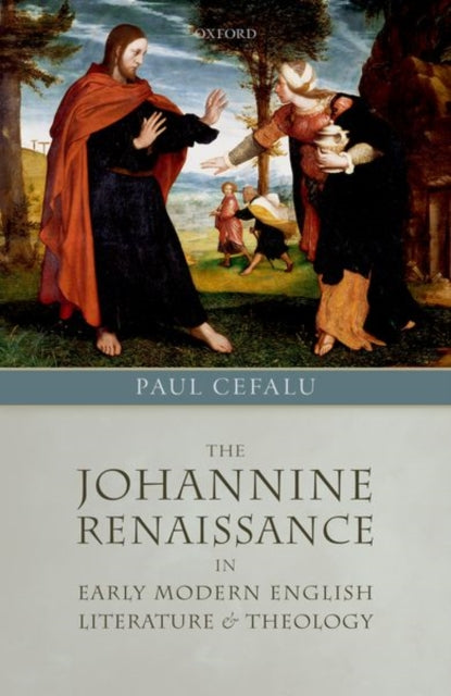 Book cover of: Johannine Renaissance in Early Modern English Literature and Theology. By: Paul Cefalu