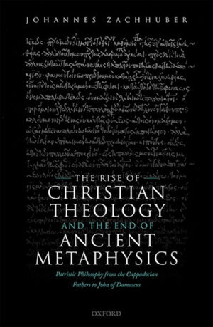 The Rise of Christian Theology and the End of Ancient Metaphysics